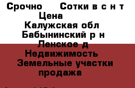 Срочно! 32 Сотки в с н т . › Цена ­ 140 000 - Калужская обл., Бабынинский р-н, Ленское д. Недвижимость » Земельные участки продажа   